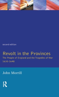 Revolt in the Provinces: The People of England and the Tragedies of War 1634-1648 - Morrill, J S