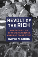 Revolt of the Rich: How the Politics of the 1970s Widened America's Class Divide
