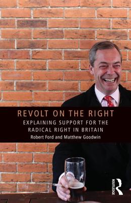 Revolt on the Right: Explaining Support for the Radical Right in Britain - Ford, Robert, and Goodwin, Matthew