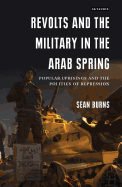 Revolts and the Military in the Arab Spring: Popular Uprisings and the Politics of Repressions