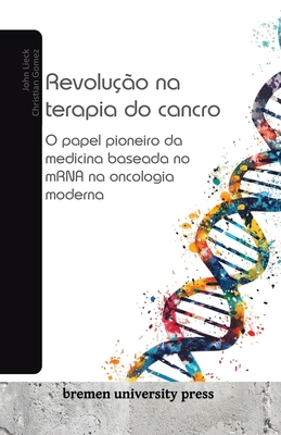 Revolu??o na terapia do cancro: O papel pioneiro da medicina baseada no mRNA na oncologia moderna - Gomez, Chistian, and Lieck, John