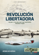 Revoluci?n Libertadora: Volume 2 - The 1955 Coup That Overthrew President Per?n