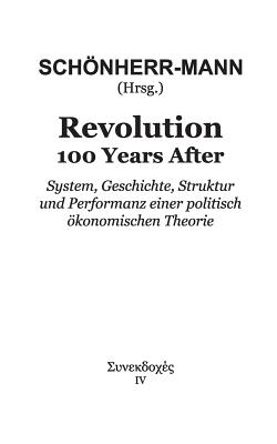 Revolution 100 Years After: System, Geschichte, Struktur und Performanz einer politisch konomischen Theorie - Schnherr-Mann, Hans-Martin (Editor), and Jain, Anil, and Knoll, Manuel