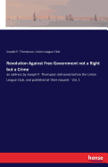 Revolution Against Free Government not a Right but a Crime: an address by Joseph P. Thompson delivered before the Union League Club, and published at their request - Vol. 2