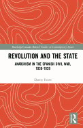 Revolution and the State: Anarchism in the Spanish Civil War, 1936-1939