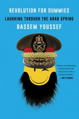 Revolution for Dummies: Laughing Through the Arab Spring - Youssef, Bassem