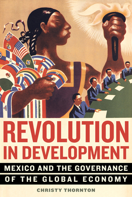 Revolution in Development: Mexico and the Governance of the Global Economy - Thornton, Christy
