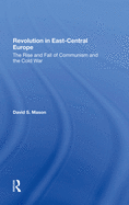 Revolution In Eastcentral Europe: The Rise And Fall Of Communism And The Cold War