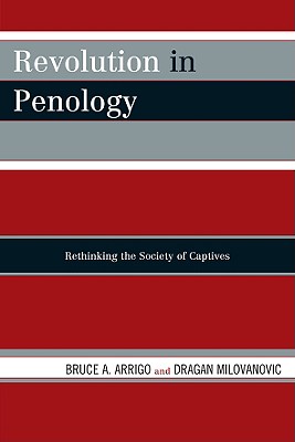 Revolution in Penology: Rethinking the Society of Captives - Arrigo, Bruce A, and Milovanovic, Dragan