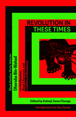 Revolution in These Times: Black Panther Party Veteran Dhoruba Bin Wahad on Antifascism, Black Liberation, and a Culture of Resistance - Bin Wahad, Dhoruba, and Changa, Kalonji Jama (Editor), and Black Power Media