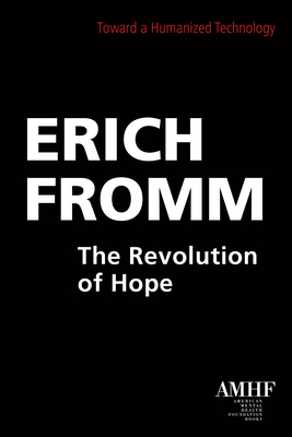 Revolution of Hope: Toward a Humanized Technology - Fromm, Erich