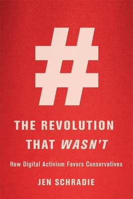 Revolution That Wasn't: How Digital Activism Favors Conservatives - Schradie, Jen