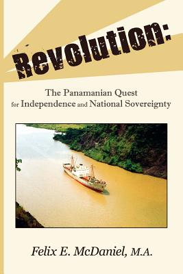 Revolution: The Panamanian Quest For Independence and National Sovereignty - McDaniel, Felix E