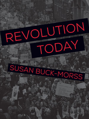 Revolution Today - Buck-Morss, Susan