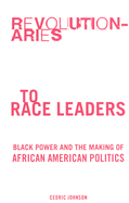 Revolutionaries to Race Leaders: Black Power and the Making of African American Politics - Johnson, Cedric