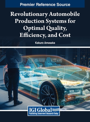 Revolutionary Automobile Production Systems for Optimal Quality, Efficiency, and Cost - Amasaka, Kakuro