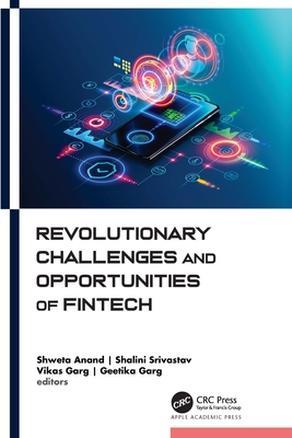 Revolutionary Challenges and Opportunities of Fintech - Anand, Shweta (Editor), and Srivastav, Shalini (Editor), and Garg, Vikas (Editor)