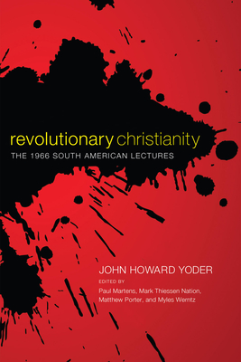 Revolutionary Christianity - Yoder, John Howard, and Martens, Paul (Editor), and Nation, Mark Thiessen (Editor)