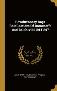 Revolutionary Days Recollections Of Romanoffs And Bolsheviki 1914 1917
