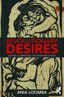 Revolutionary Desires: Women, Communism, and Feminism in India - Loomba, Ania