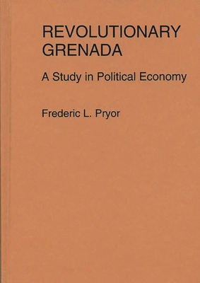 Revolutionary Grenada: A Study in Political Economy - Pryor, Frederic