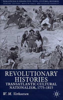 Revolutionary Histories: Cultural Crossings 1775-1875 - Verhoeven, W (Editor)