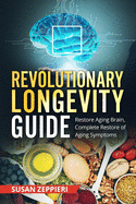 Revolutionary Longevity Guide: Restore Aging Brain, Complete Restore of Aging Symptoms