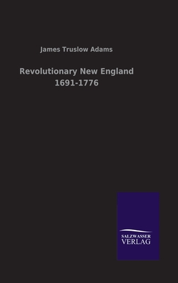 Revolutionary New England 1691-1776 - Adams, James Truslow