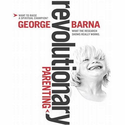 Revolutionary Parenting - Barna, George