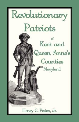 Revolutionary Patriots of Kent and Queen Anne's Counties - Peden, Henry C, Jr.