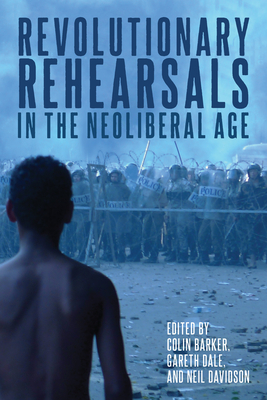 Revolutionary Rehearsals in the Neoliberal Age - Barker, Colin (Editor), and Dale, Gareth (Editor), and Davidson, Neil (Editor)