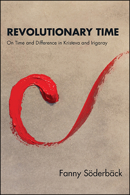 Revolutionary Time: On Time and Difference in Kristeva and Irigaray - Soderback, Fanny