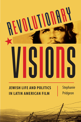 Revolutionary Visions: Jewish Life and Politics in Latin American Film - Pridgeon, Stephanie M