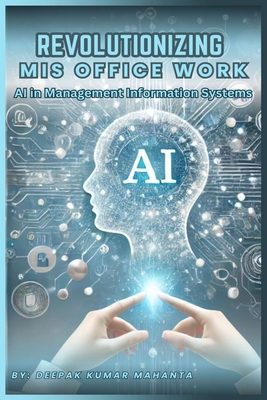 Revolutionizing MIS Office Work: AI in Management Information Systems - Mahanta, Deepak Kumar