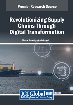 Revolutionizing Supply Chains Through Digital Transformation - Benatiya Andaloussi, Manal (Editor)