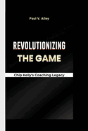 Revolutionizing The Game: Chip Kelly's coaching legacy