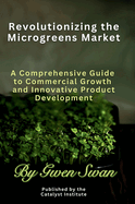 Revolutionizing The Microgreens market: A Comprehensive Guide to Commercial Growth and Innovative Product Development