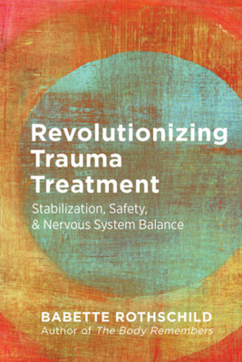 Revolutionizing Trauma Treatment: Stabilization, Safety, & Nervous System Balance - Rothschild, Babette