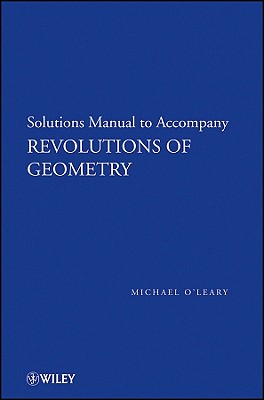 Revolutions of Geometry, Solutions Manual to Accompany Revolutions in Geometry - O'Leary, Michael L.