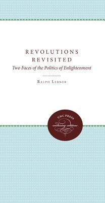 Revolutions Revisited: Two Faces of the Politics of Enlightenment - Lerner, Ralph