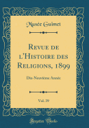 Revue de L'Histoire Des Religions, 1899, Vol. 39: Dix-Neuvieme Annee (Classic Reprint)