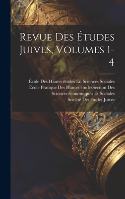 Revue Des tudes Juives, Volumes 1-4 - Socit Des tudes Juives (France) (Creator), and cole Pratique Des Hautes tudes (Fran (Creator), and cole Des Hautes...