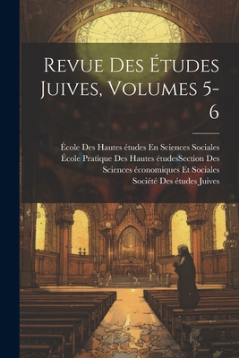 Revue Des Etudes Juives, Volumes 5-6... - Societe Des Etudes Juives (France) (Creator), and Ecole Pratique Des Hautes Etudes (Franc (Creator)