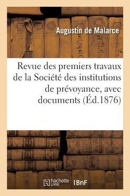 Revue Des Premiers Travaux de la Socit Des Institutions de Prvoyance, Avec Documents - De Malarce, Augustin