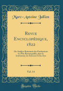 Revue Encyclopdique, 1822, Vol. 14: Ou Analyse Raisonne Des Productions Les Plus Remarquables Dans La Littrature, Les Sciences Et Les Arts (Classic Reprint)