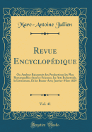 Revue Encyclopdique, Vol. 41: Ou Analyse Raisonne Des Productions Les Plus Remarquables Dans Les Sciences, Les Arts Industriels, La Littrature, Et Les Beaux-Arts; Janvier-Mars 1829 (Classic Reprint)