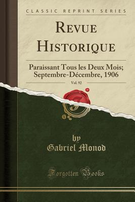 Revue Historique, Vol. 92: Paraissant Tous Les Deux Mois; Septembre-Decembre, 1906 (Classic Reprint) - Monod, Gabriel