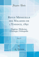 Revue Mensuelle Des Maladies de L'Enfance, 1891, Vol. 9: Hygiene, Medecine, Chirurgie, Orthopedie (Classic Reprint)