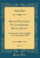 Revue Politique Et Litteraire, Revue Bleue, Vol. 47: 2e Semestre; Du 1er Juillet Au 31 Decembre 1909 (Classic Reprint)