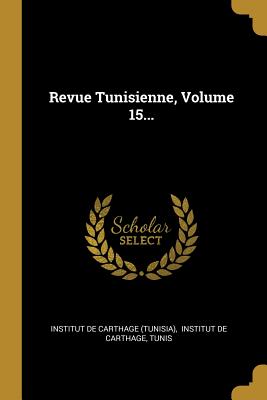 Revue Tunisienne, Volume 15... - Institut De Carthage (Tunisia) (Creator), and Institut De Carthage (Creator), and Tunis